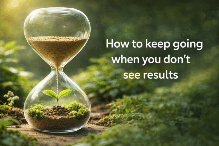 How to Keep Going When You Don't See Results: 3 Ways